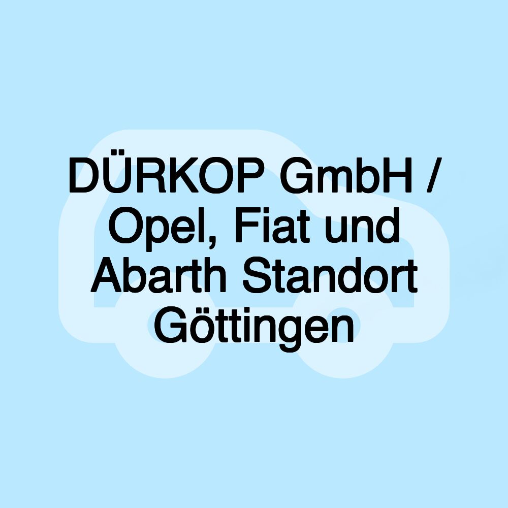 DÜRKOP GmbH / Opel, Fiat und Abarth Standort Göttingen