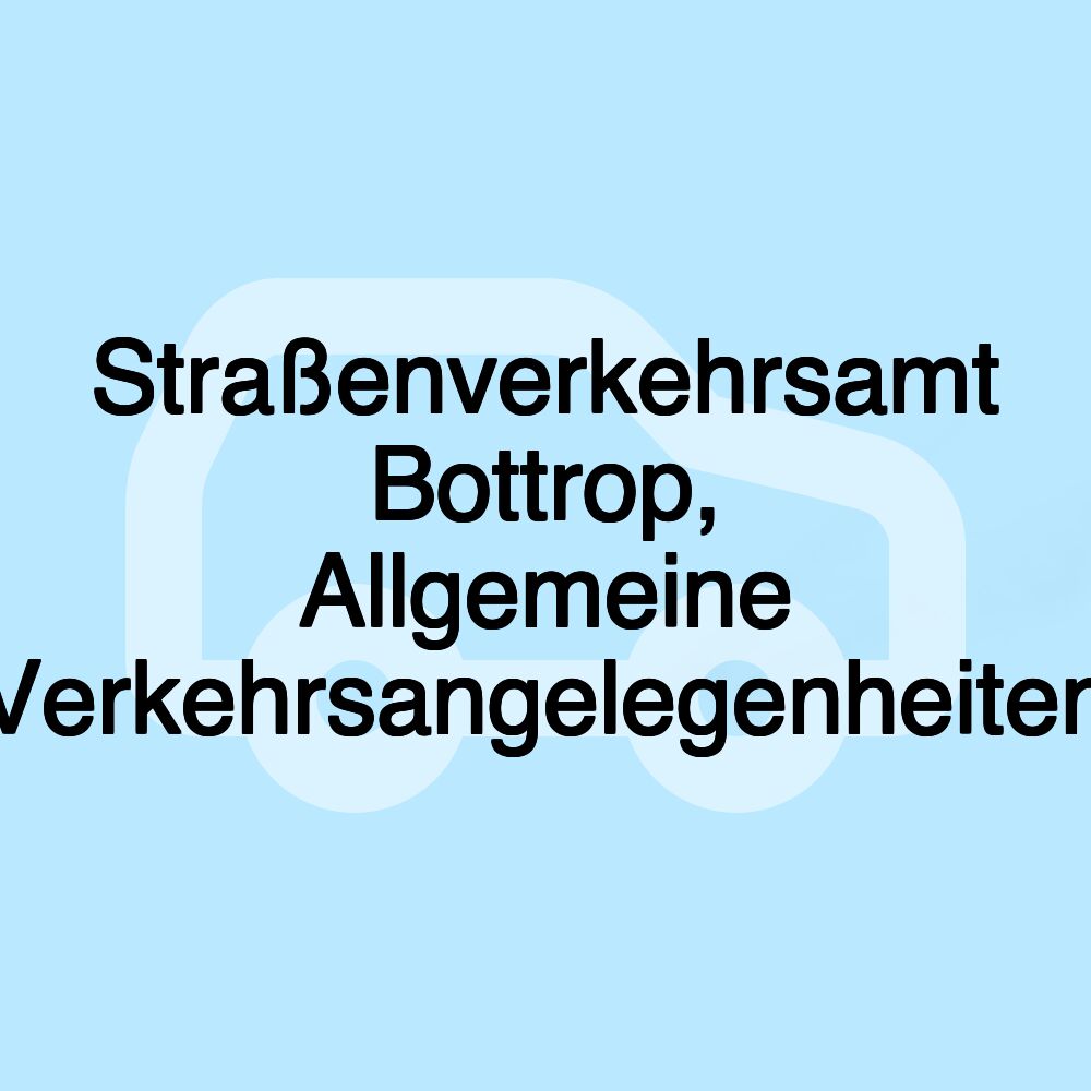 Straßenverkehrsamt Bottrop, Allgemeine Verkehrsangelegenheiten