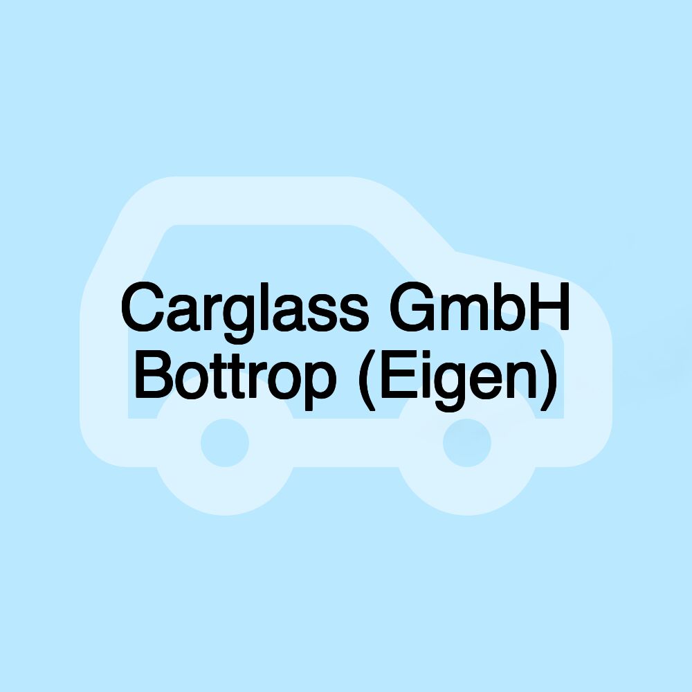 Carglass GmbH Bottrop (Eigen)