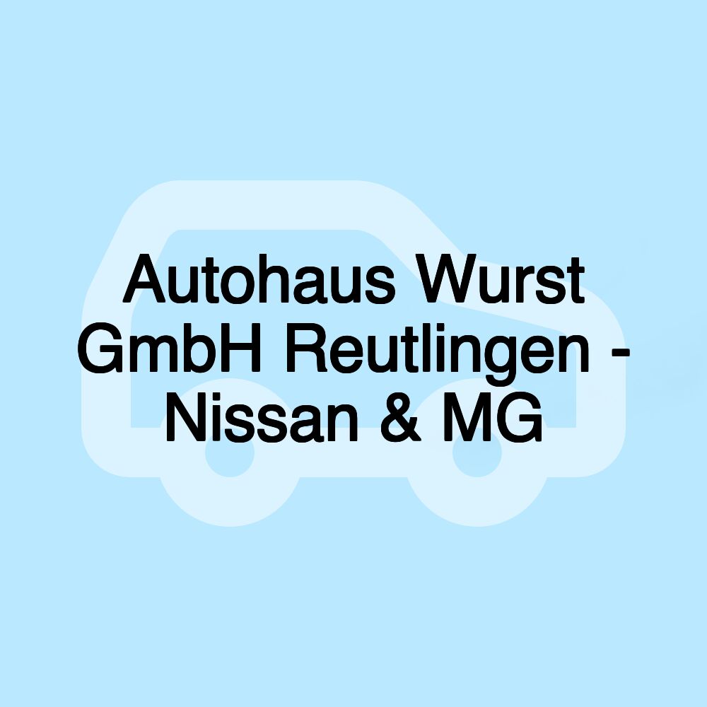 Autohaus Wurst GmbH Reutlingen - Nissan & MG