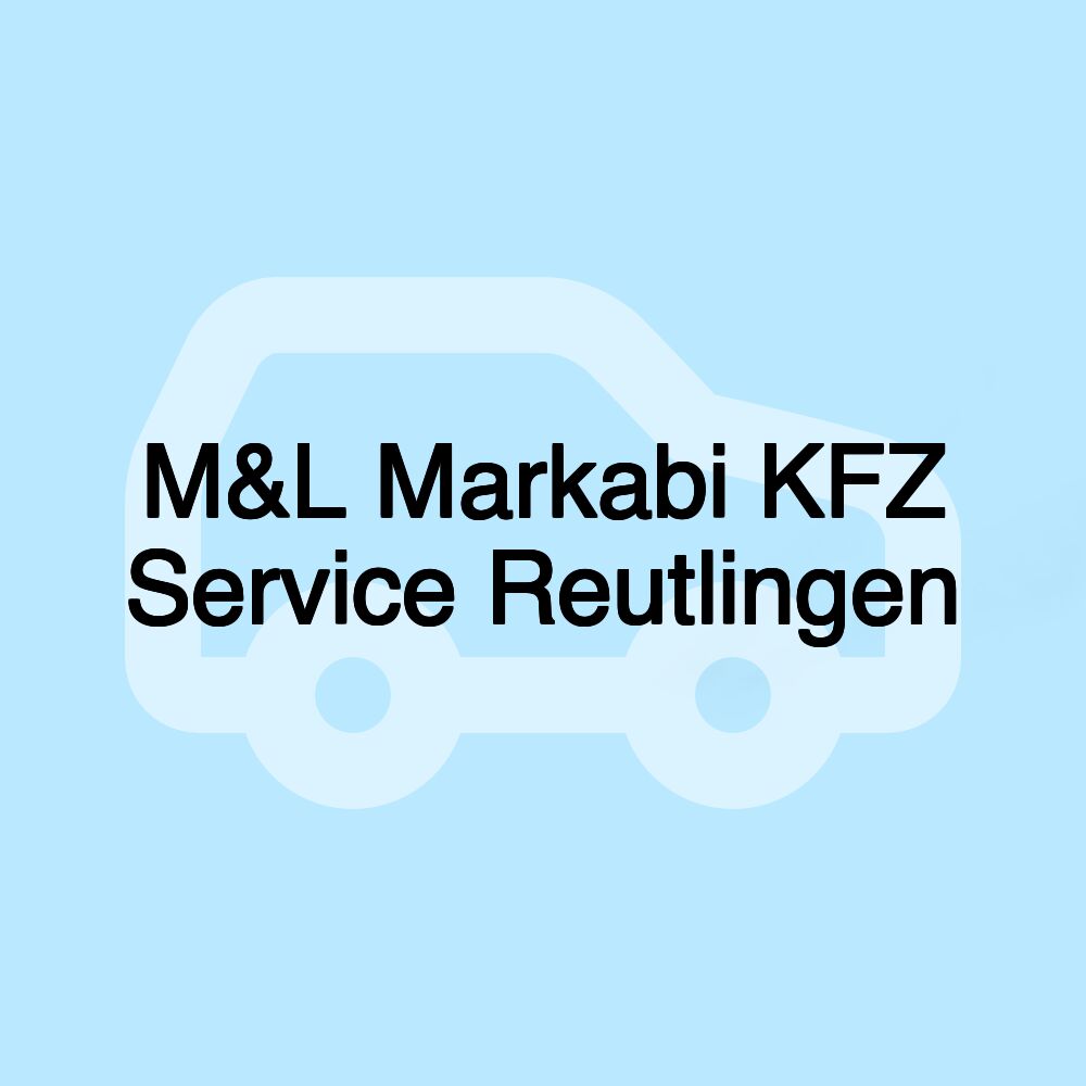 M&L Markabi KFZ Service Reutlingen