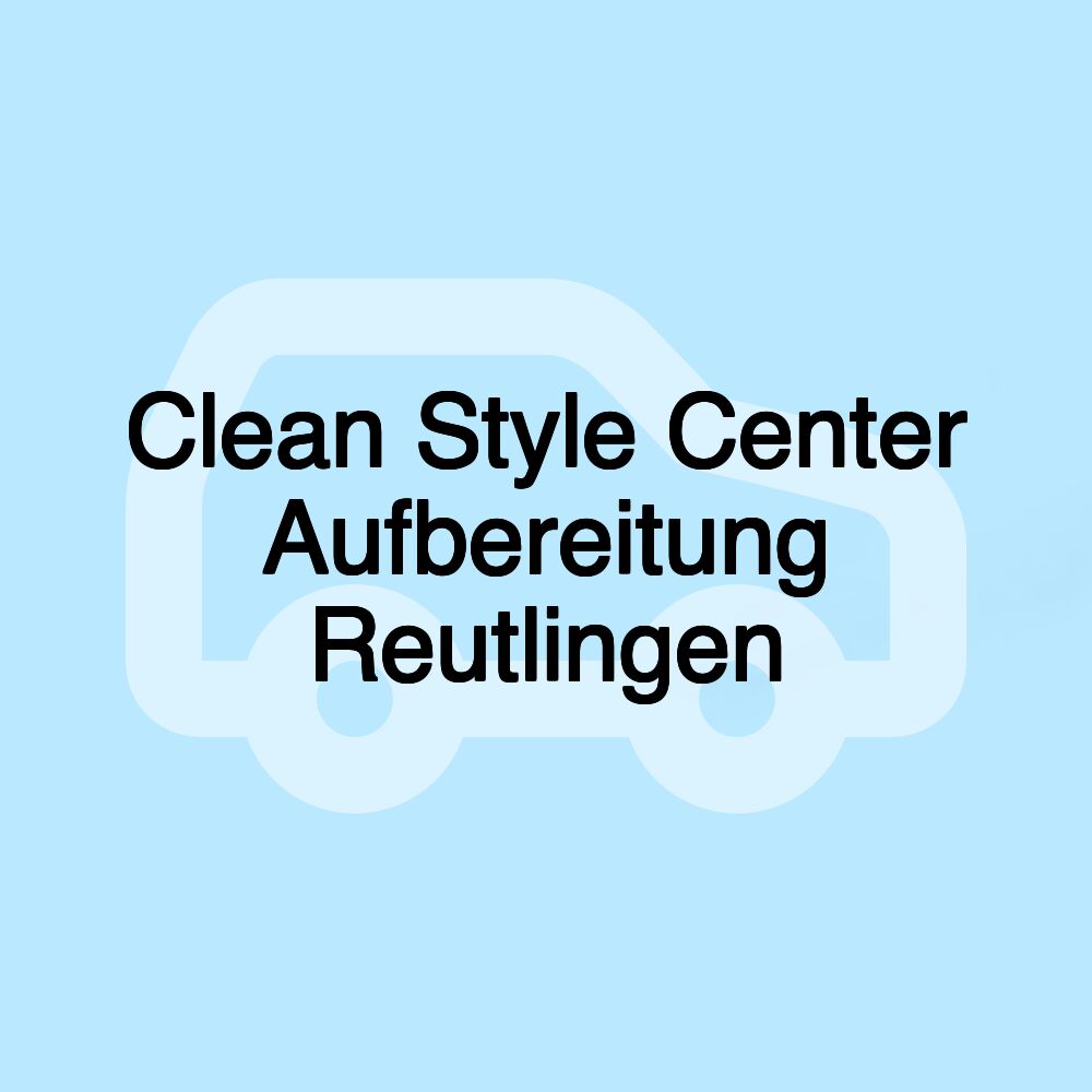 Clean Style Center Aufbereitung Reutlingen