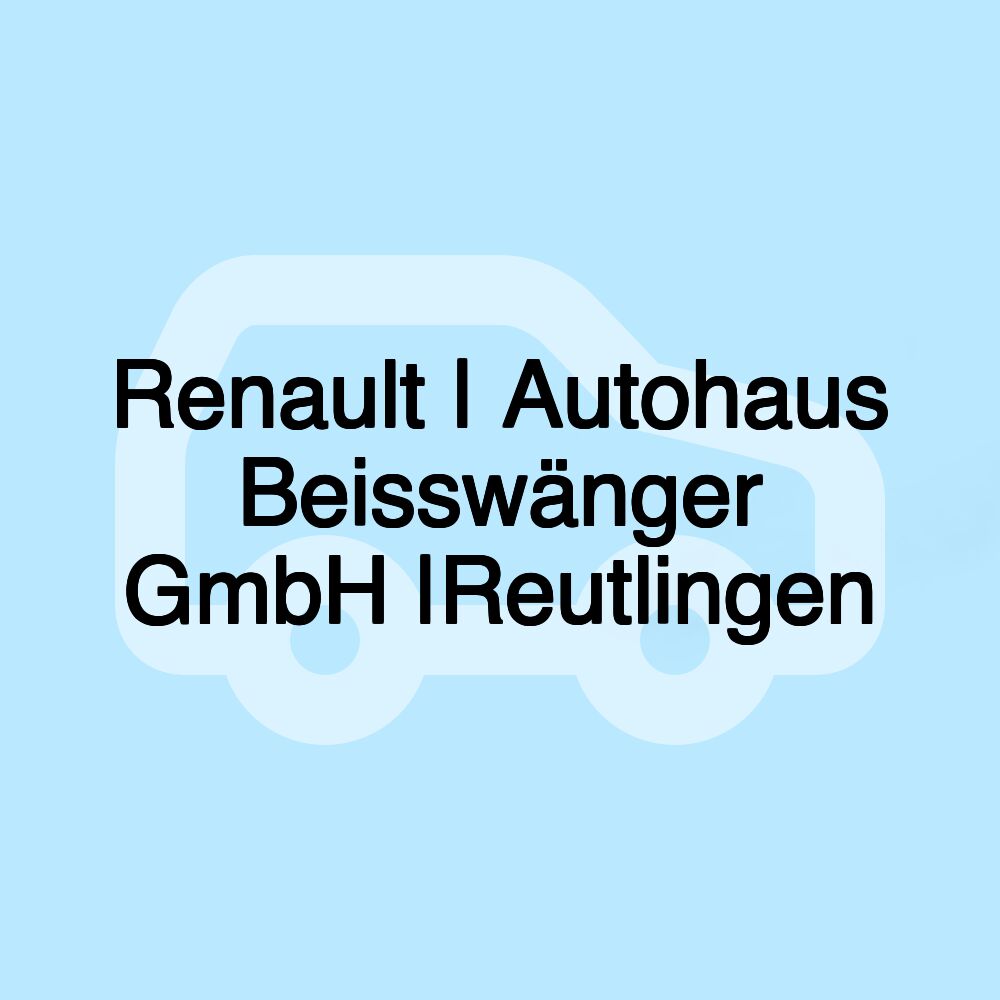 Renault | Autohaus Beisswänger GmbH |Reutlingen