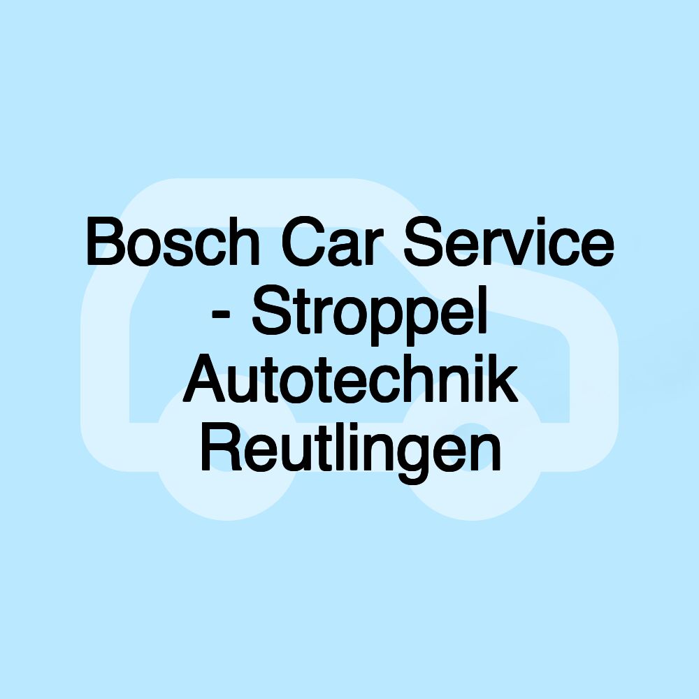 Bosch Car Service - Stroppel Autotechnik Reutlingen