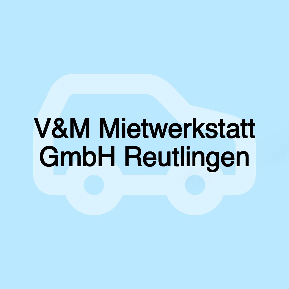 V&M Mietwerkstatt GmbH Reutlingen