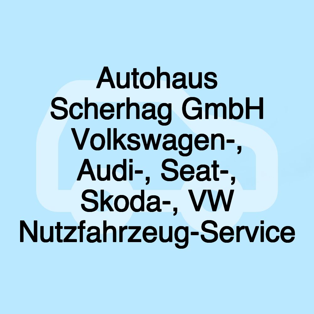 Autohaus Scherhag GmbH Volkswagen-, Audi-, Seat-, Skoda-, VW Nutzfahrzeug-Service