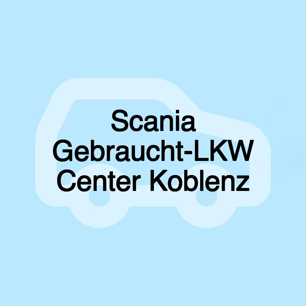 Scania Gebraucht-LKW Center Koblenz