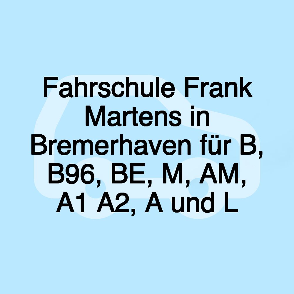 Fahrschule Frank Martens in Bremerhaven für B, B96, BE, M, AM, A1 A2, A und L