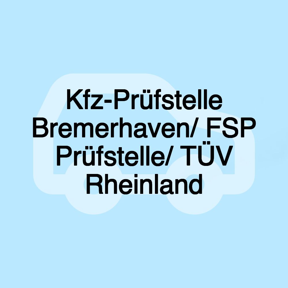 Kfz-Prüfstelle Bremerhaven/ FSP Prüfstelle/ TÜV Rheinland