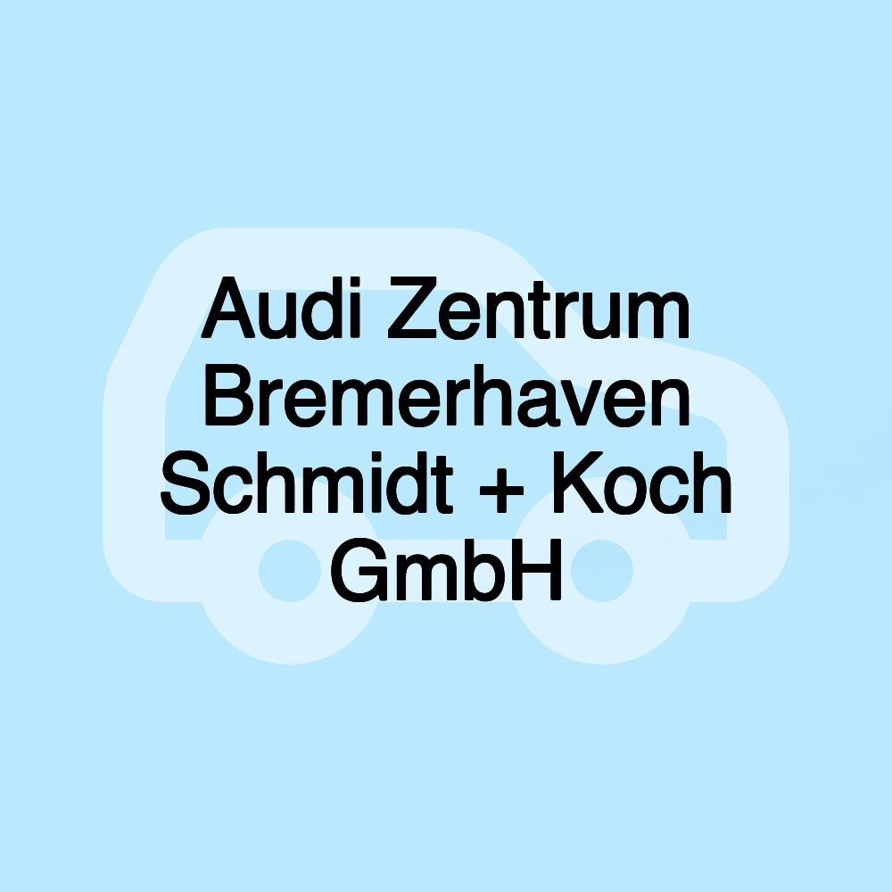 Audi Zentrum Bremerhaven Schmidt + Koch GmbH