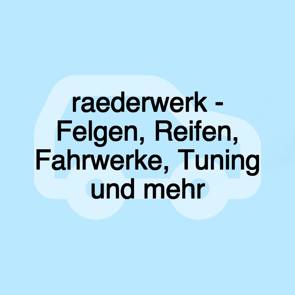 raederwerk - Felgen, Reifen, Fahrwerke, Tuning und mehr