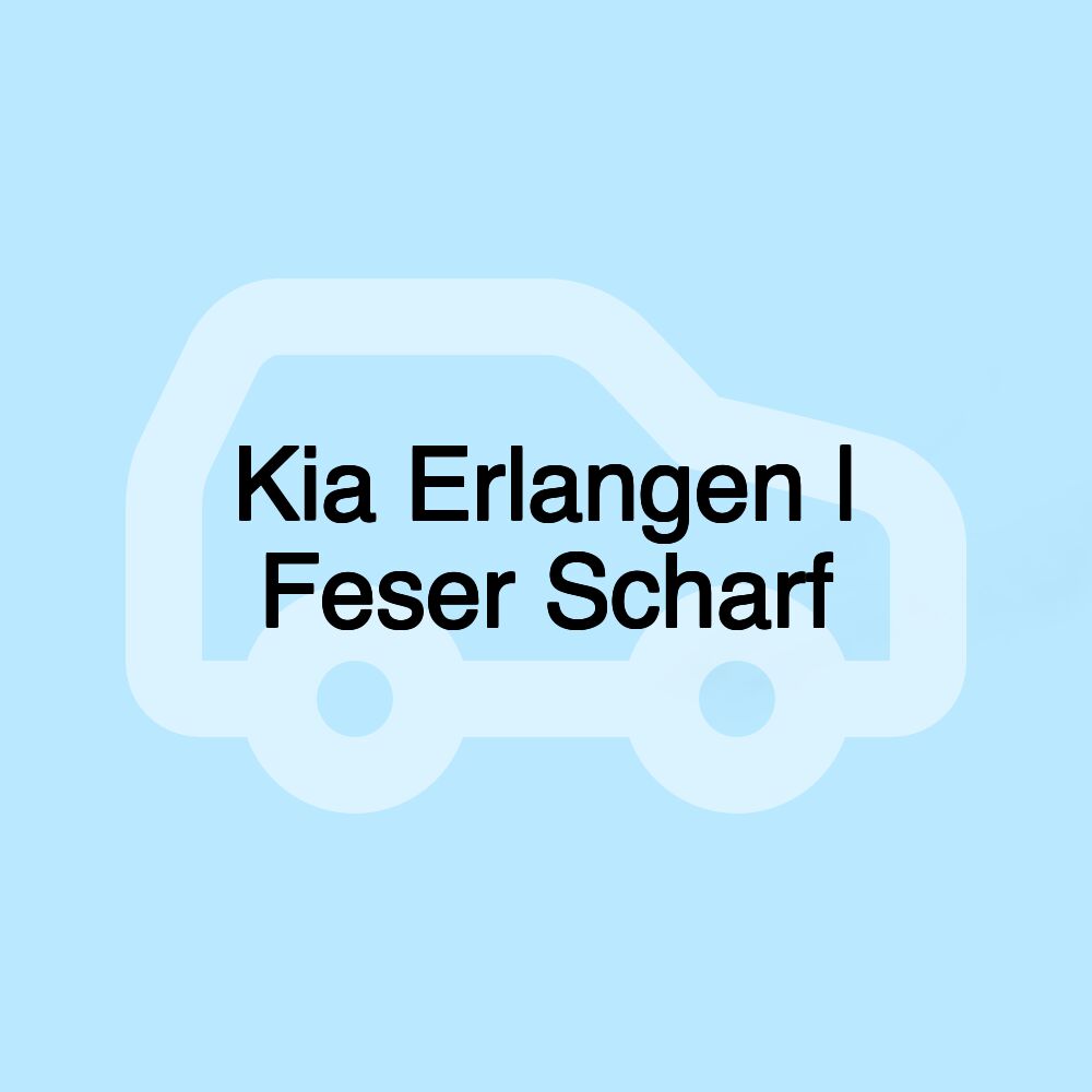 Kia Erlangen | Feser Scharf