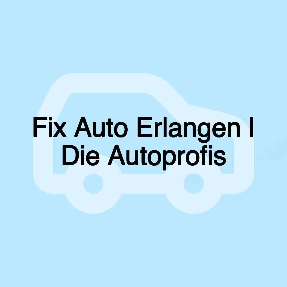 Fix Auto Erlangen | Die Autoprofis