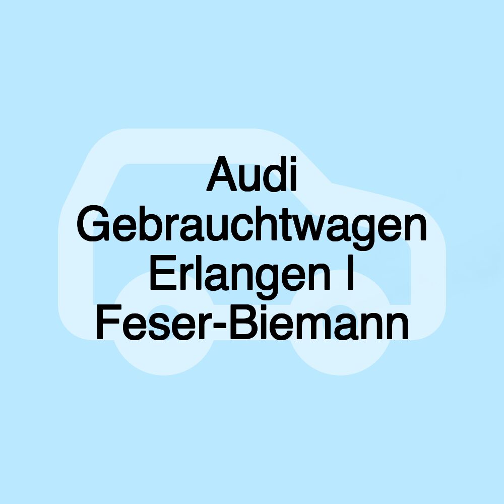 Audi Gebrauchtwagen Erlangen | Feser-Biemann