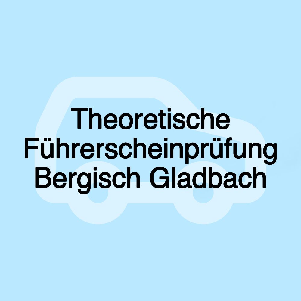 Theoretische Führerscheinprüfung Bergisch Gladbach