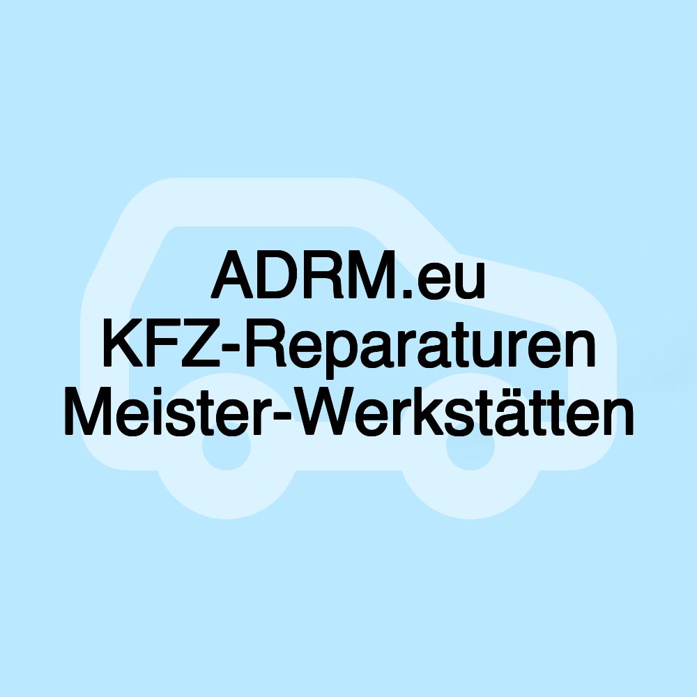 ADRM.eu KFZ-Reparaturen Meister-Werkstätten