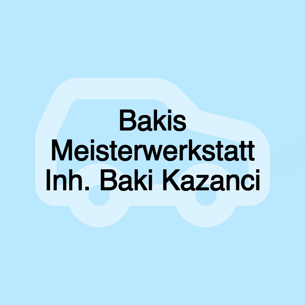 Bakis Meisterwerkstatt Inh. Baki Kazanci