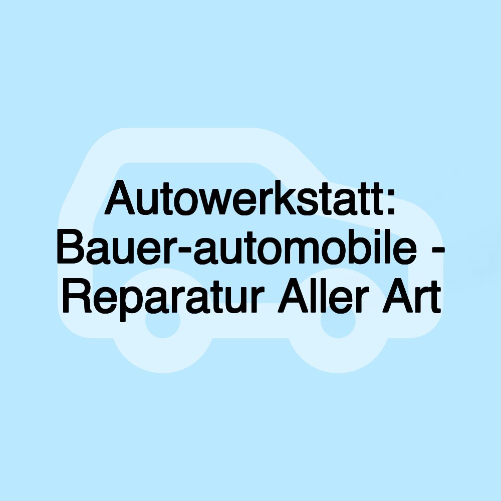 Autowerkstatt: Bauer-automobile - Reparatur Aller Art