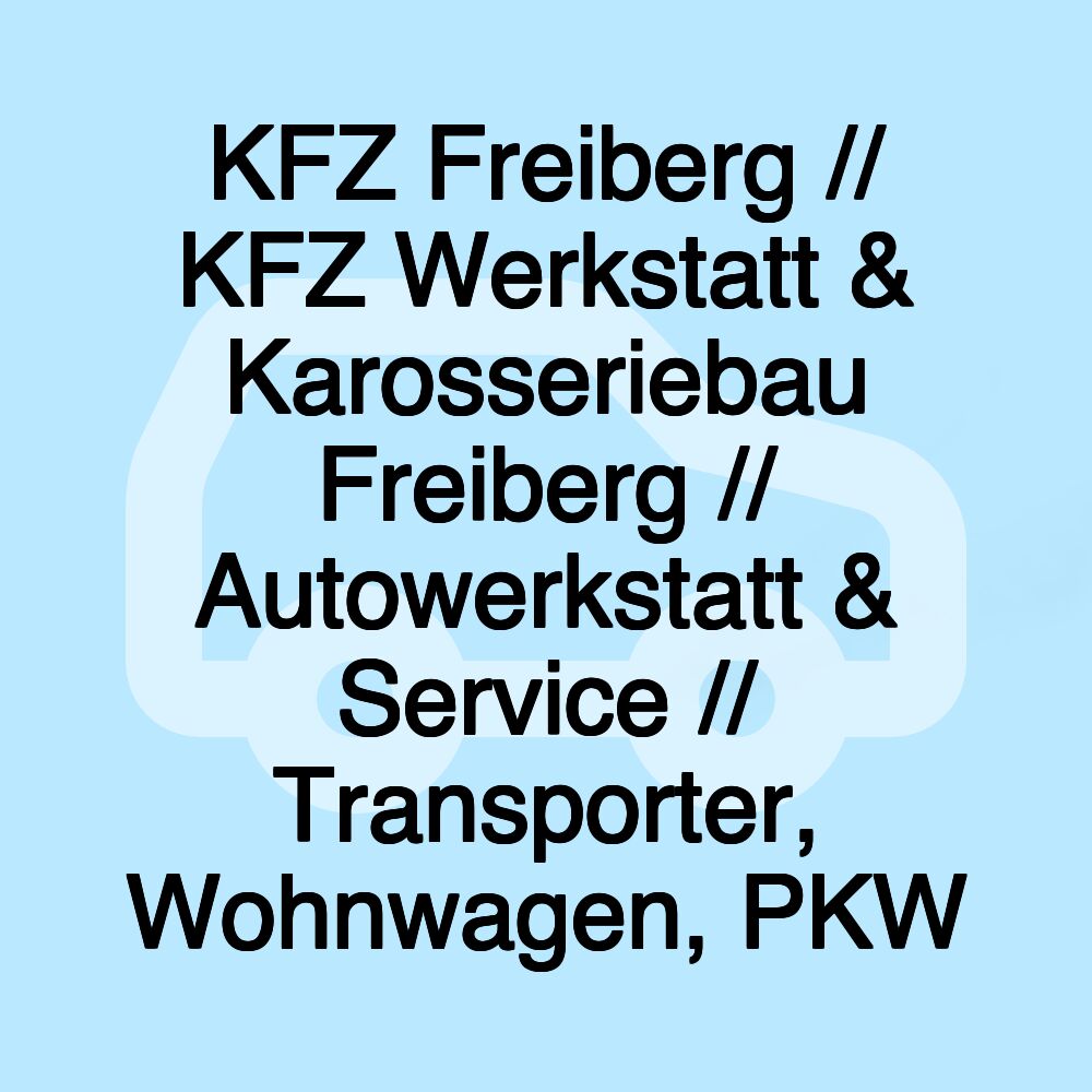 KFZ Freiberg // KFZ Werkstatt & Karosseriebau Freiberg // Autowerkstatt & Service // Transporter, Wohnwagen, PKW