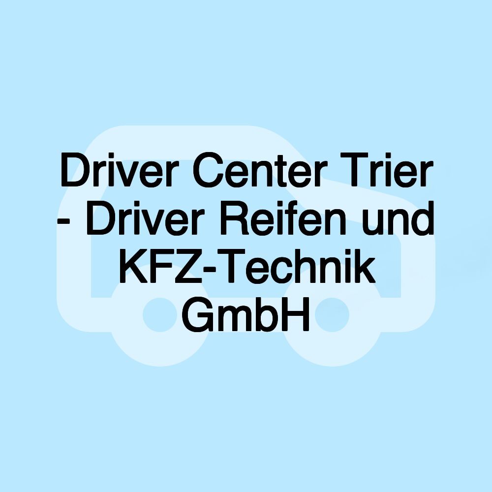 Driver Center Trier - Driver Reifen und KFZ-Technik GmbH