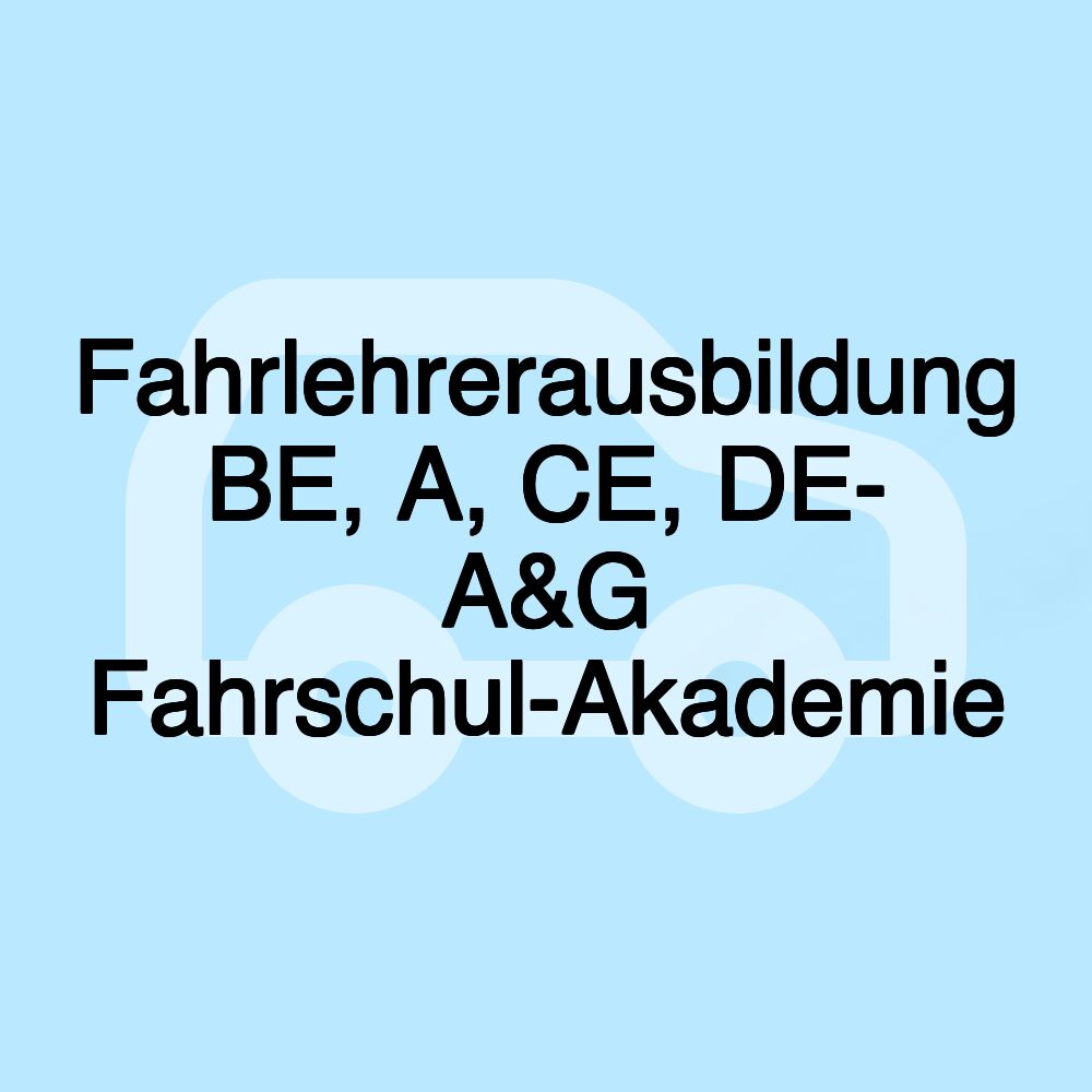 Fahrlehrerausbildung BE, A, CE, DE- A&G Fahrschul-Akademie