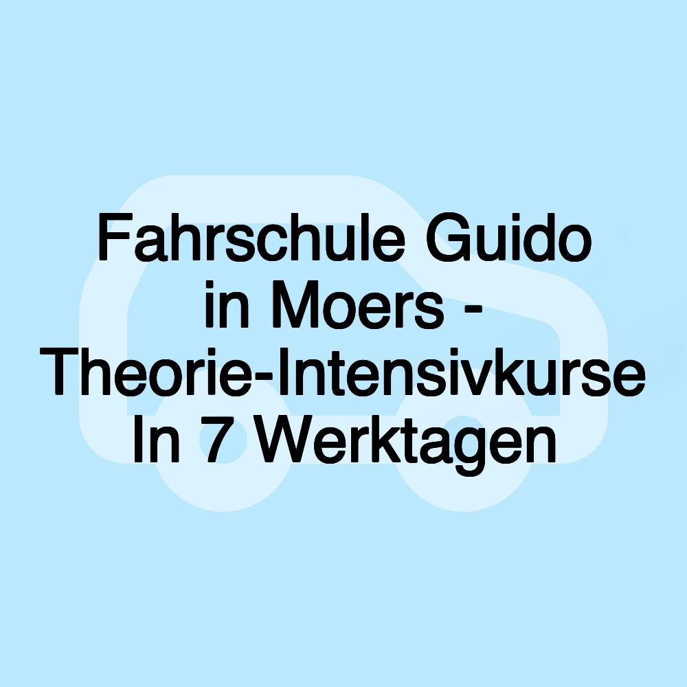 Fahrschule Guido in Moers - Theorie-Intensivkurse In 7 Werktagen