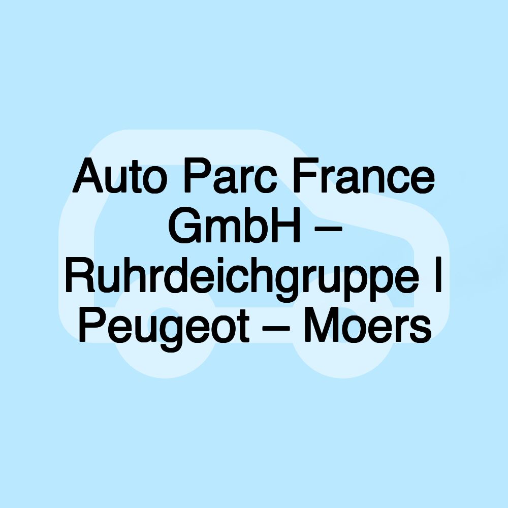 Auto Parc France GmbH – Ruhrdeichgruppe | Peugeot – Moers