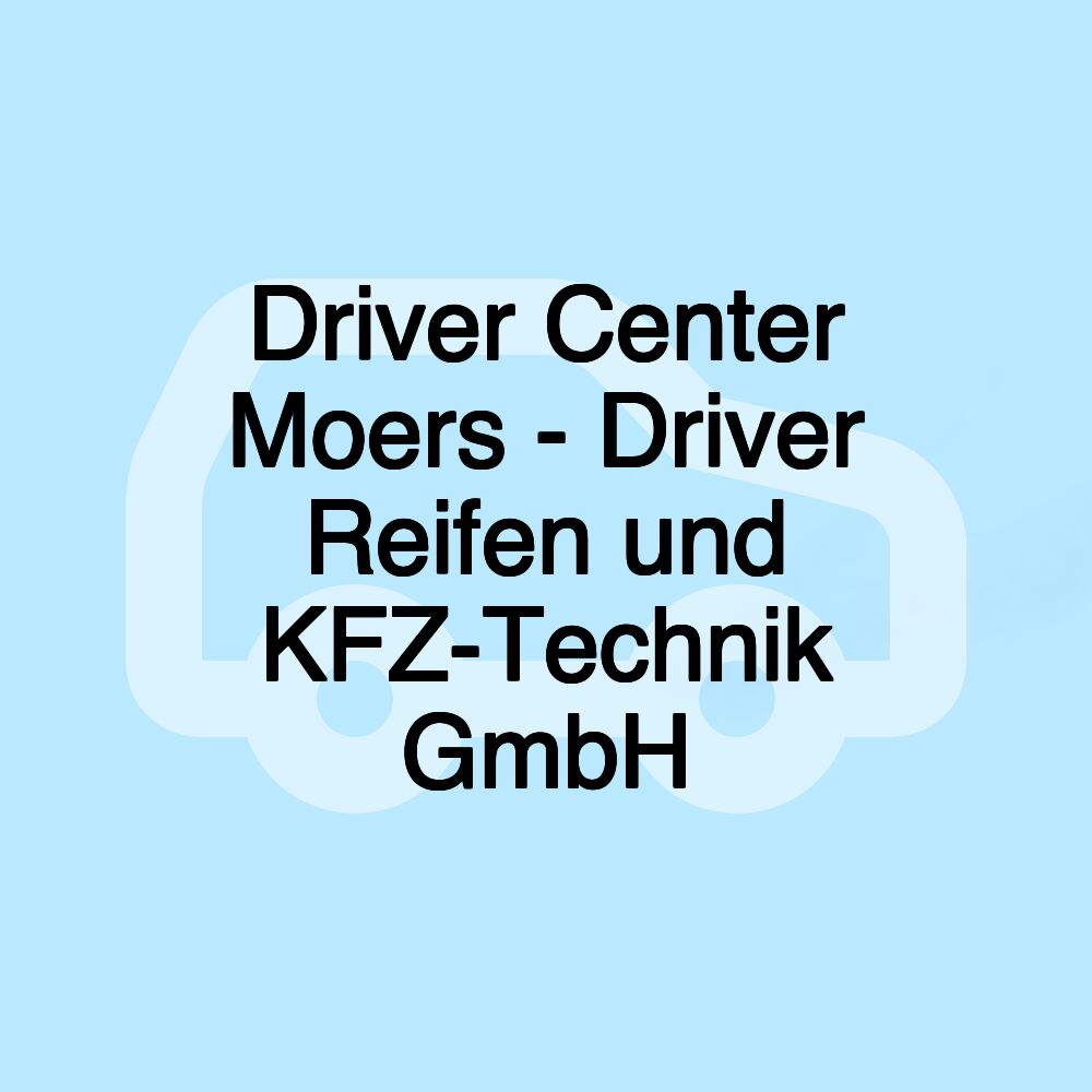 Driver Center Moers - Driver Reifen und KFZ-Technik GmbH