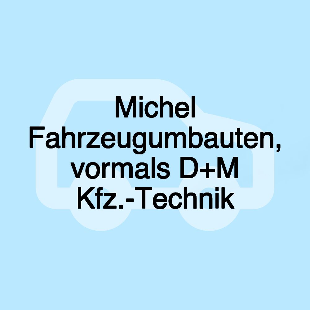 Michel Fahrzeugumbauten, vormals D+M Kfz.-Technik