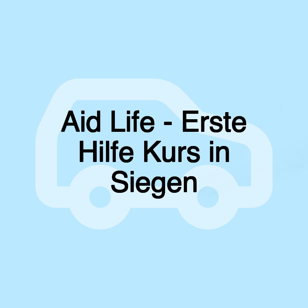 Aid Life - Erste Hilfe Kurs in Siegen