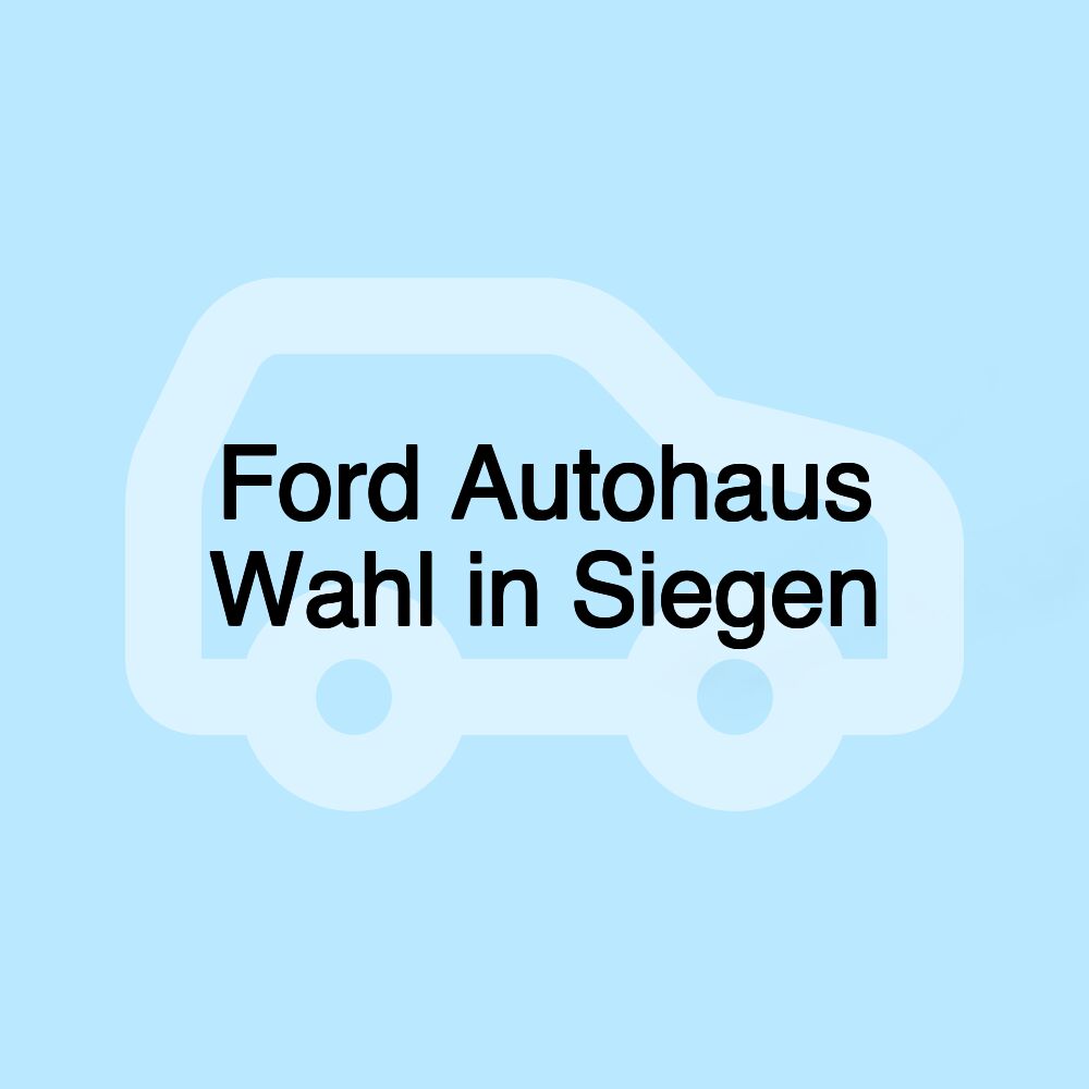 Ford Autohaus Wahl in Siegen