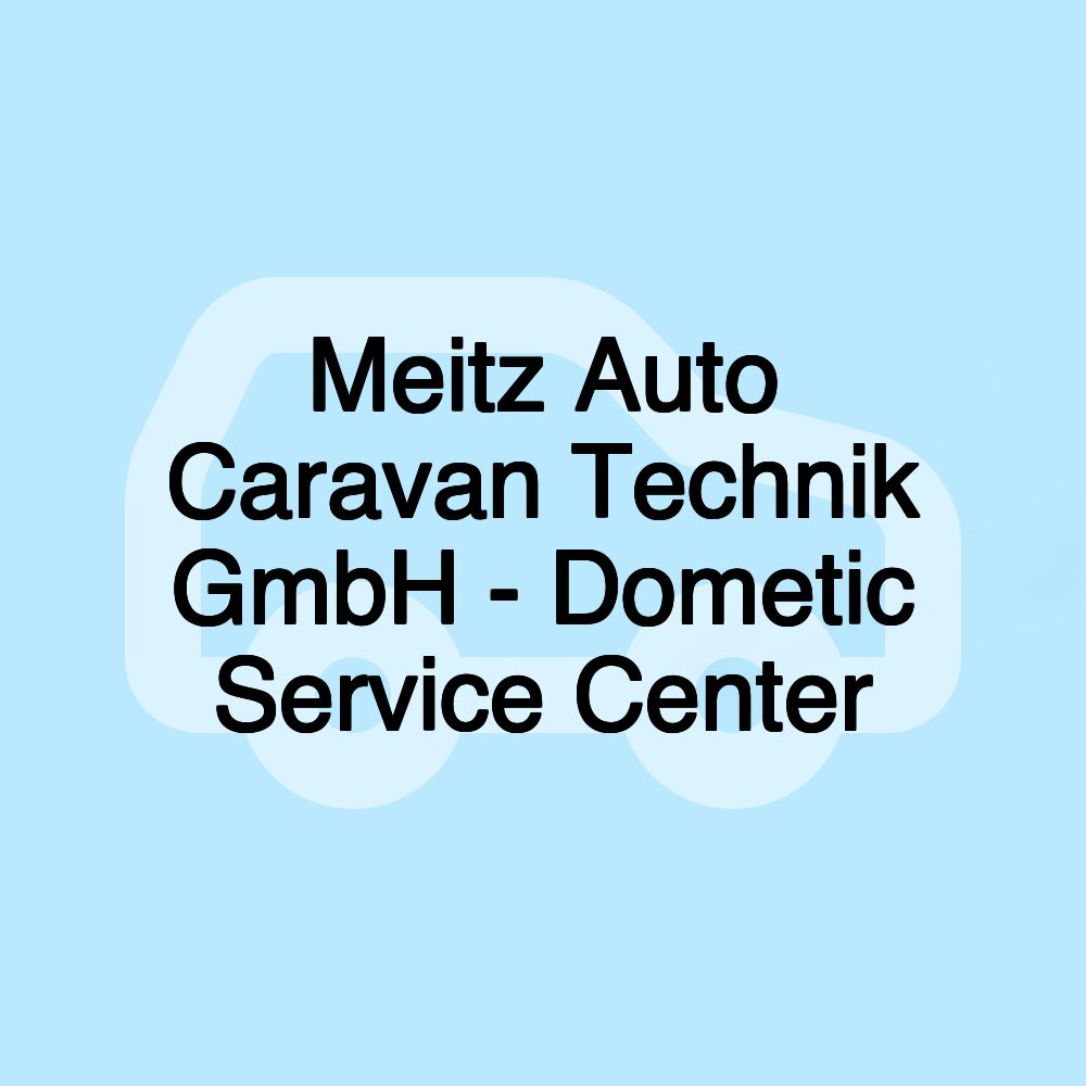 Meitz Auto Caravan Technik GmbH - Dometic Service Center