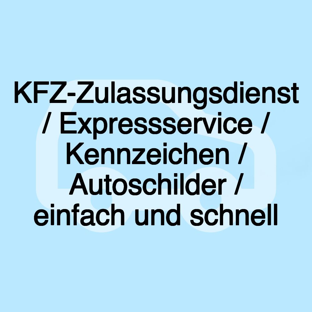 KFZ-Zulassungsdienst / Expressservice / Kennzeichen / Autoschilder / einfach und schnell