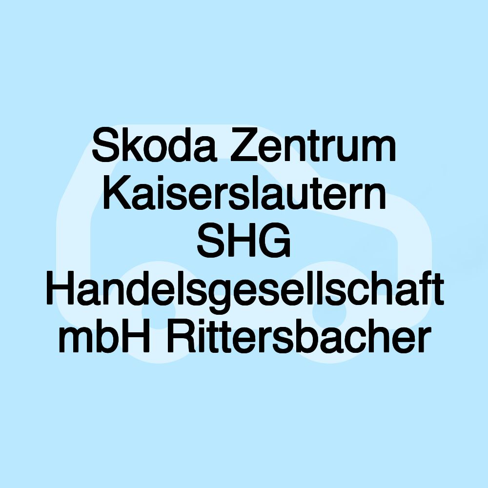 Skoda Zentrum Kaiserslautern SHG Handelsgesellschaft mbH Rittersbacher