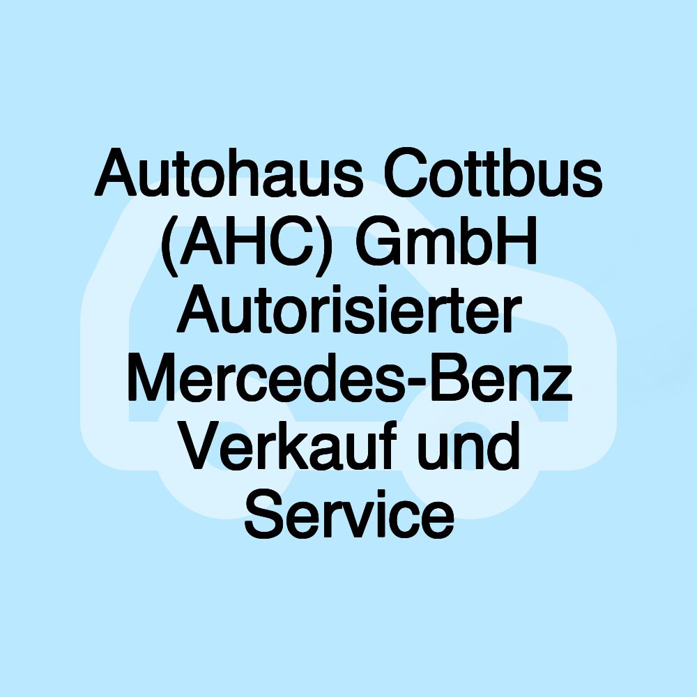 Autohaus Cottbus (AHC) GmbH Autorisierter Mercedes-Benz Verkauf und Service