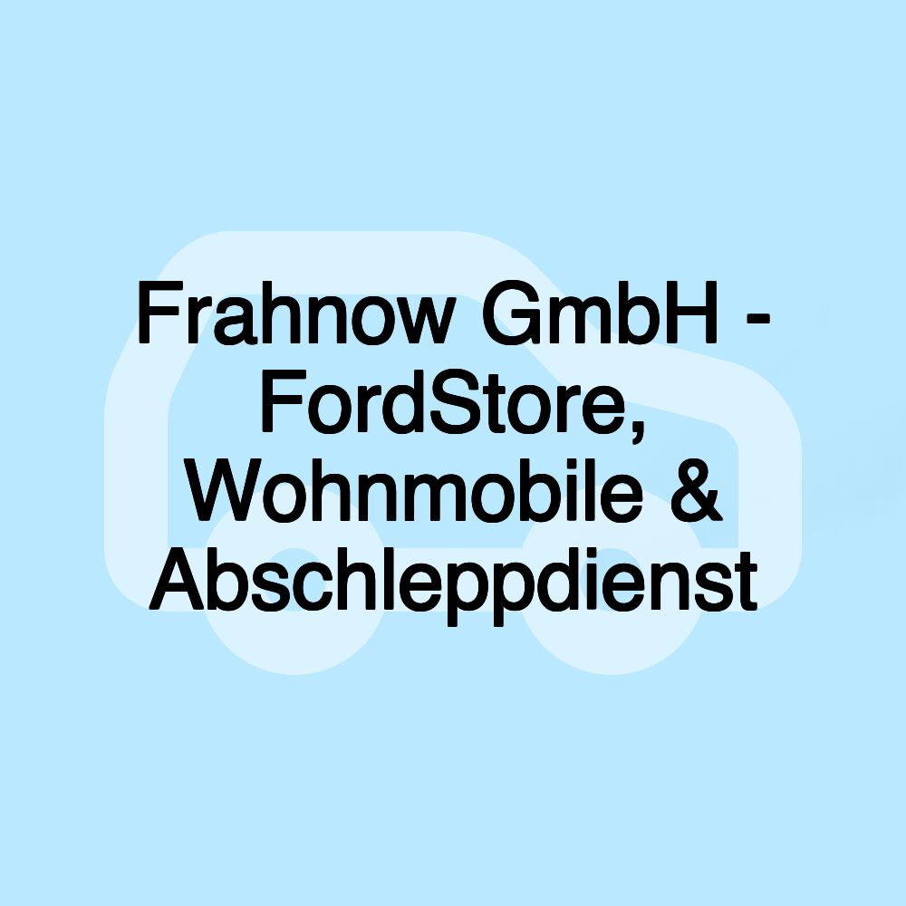 Frahnow GmbH - FordStore, Wohnmobile & Abschleppdienst