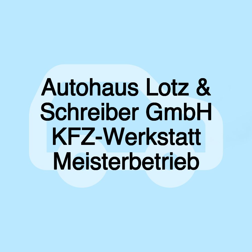 Autohaus Lotz & Schreiber GmbH KFZ-Werkstatt Meisterbetrieb