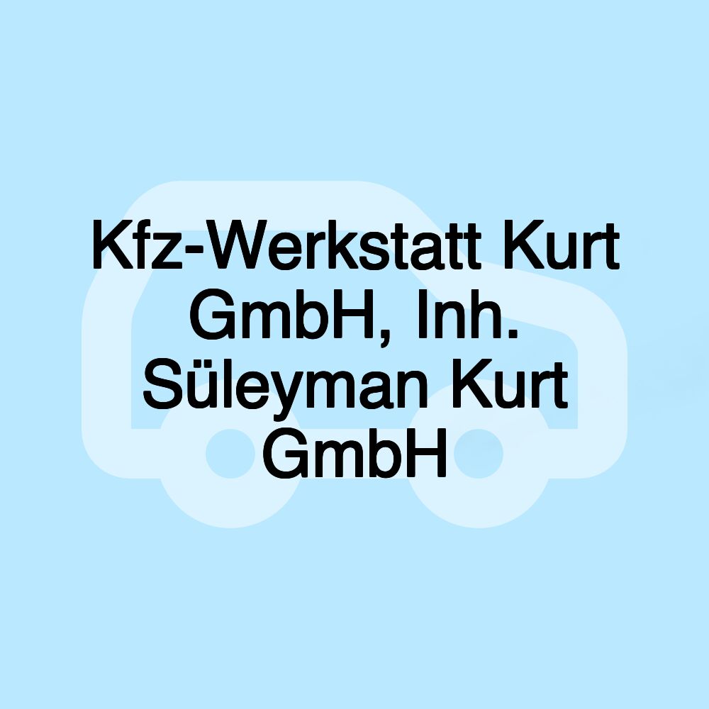 Kfz-Werkstatt Kurt GmbH, Inh. Süleyman Kurt GmbH