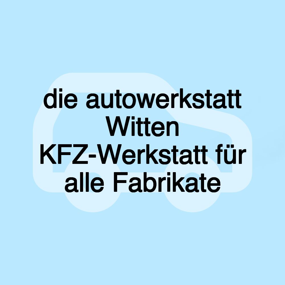 die autowerkstatt Witten KFZ-Werkstatt für alle Fabrikate