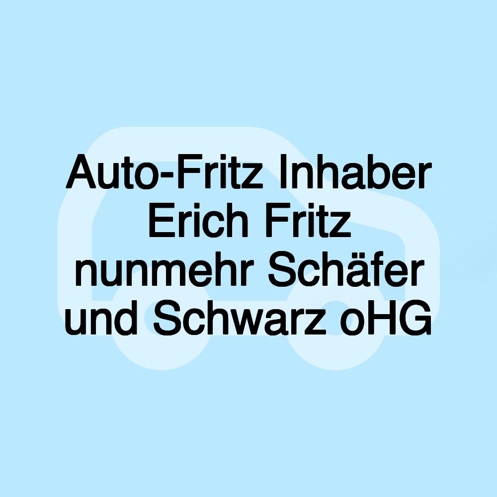 Auto-Fritz Inhaber Erich Fritz nunmehr Schäfer und Schwarz oHG