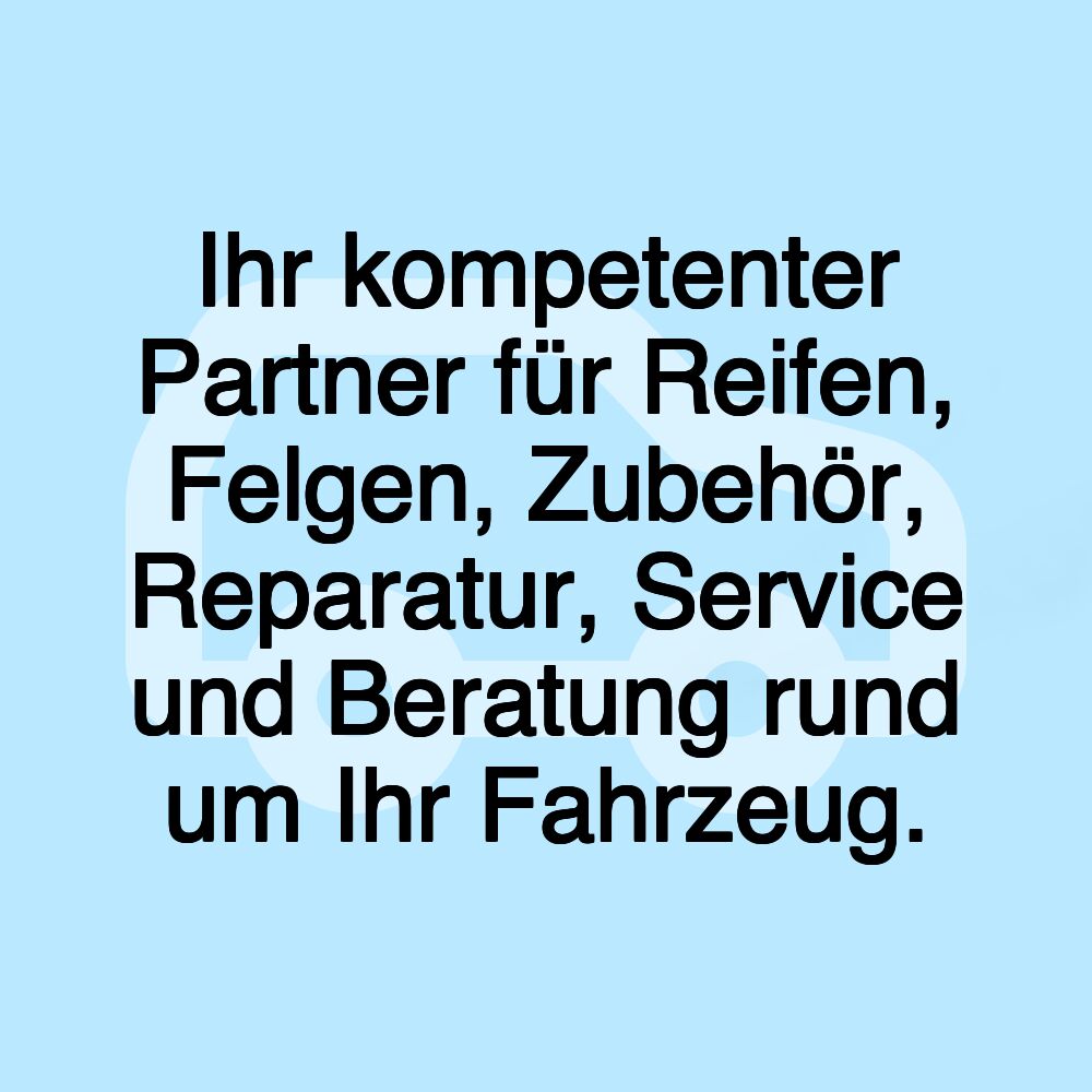 Ihr kompetenter Partner für Reifen, Felgen, Zubehör, Reparatur, Service und Beratung rund um Ihr Fahrzeug.