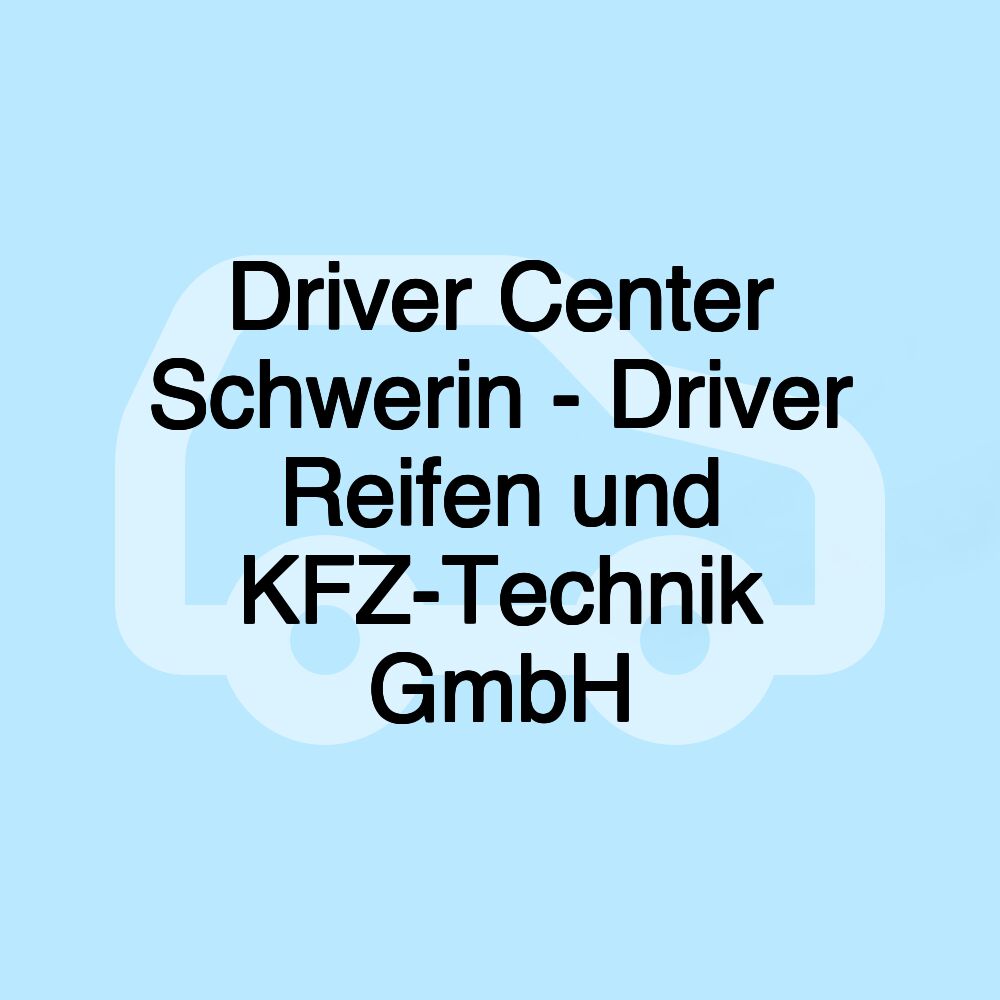 Driver Center Schwerin - Driver Reifen und KFZ-Technik GmbH