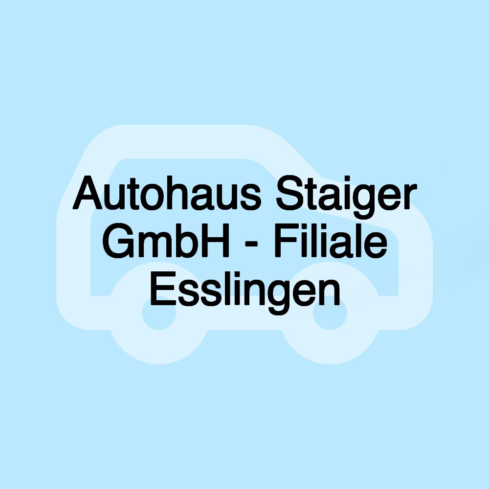 Autohaus Staiger GmbH - Filiale Esslingen