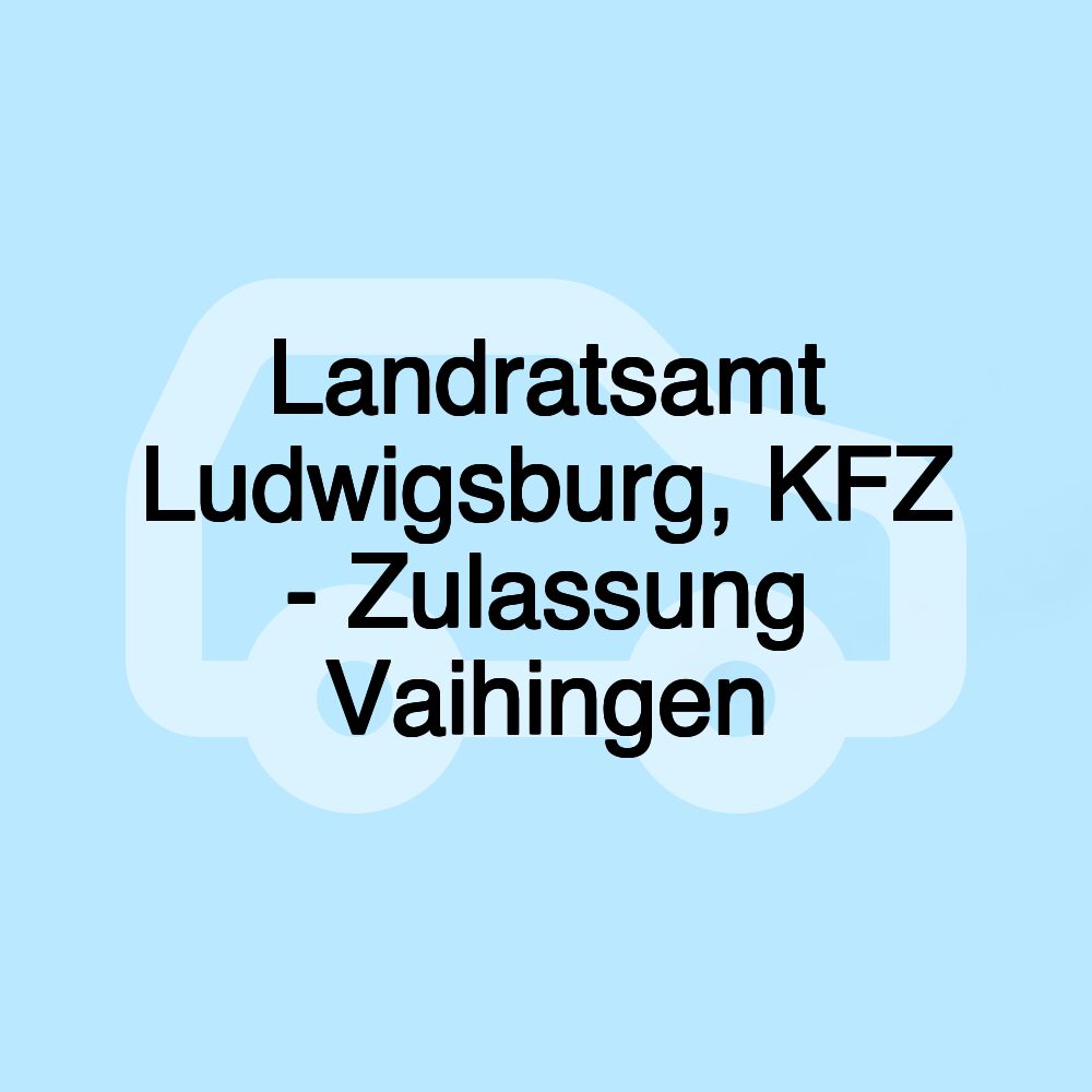 Landratsamt Ludwigsburg, KFZ - Zulassung Vaihingen