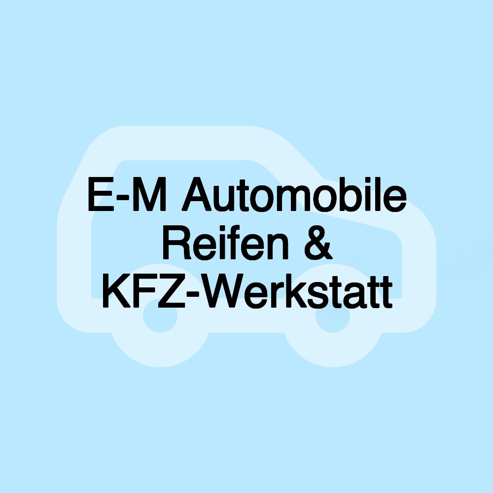 E-M Automobile Reifen & KFZ-Werkstatt