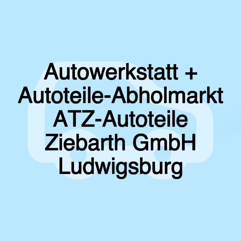 Autowerkstatt + Autoteile-Abholmarkt ATZ-Autoteile Ziebarth GmbH Ludwigsburg