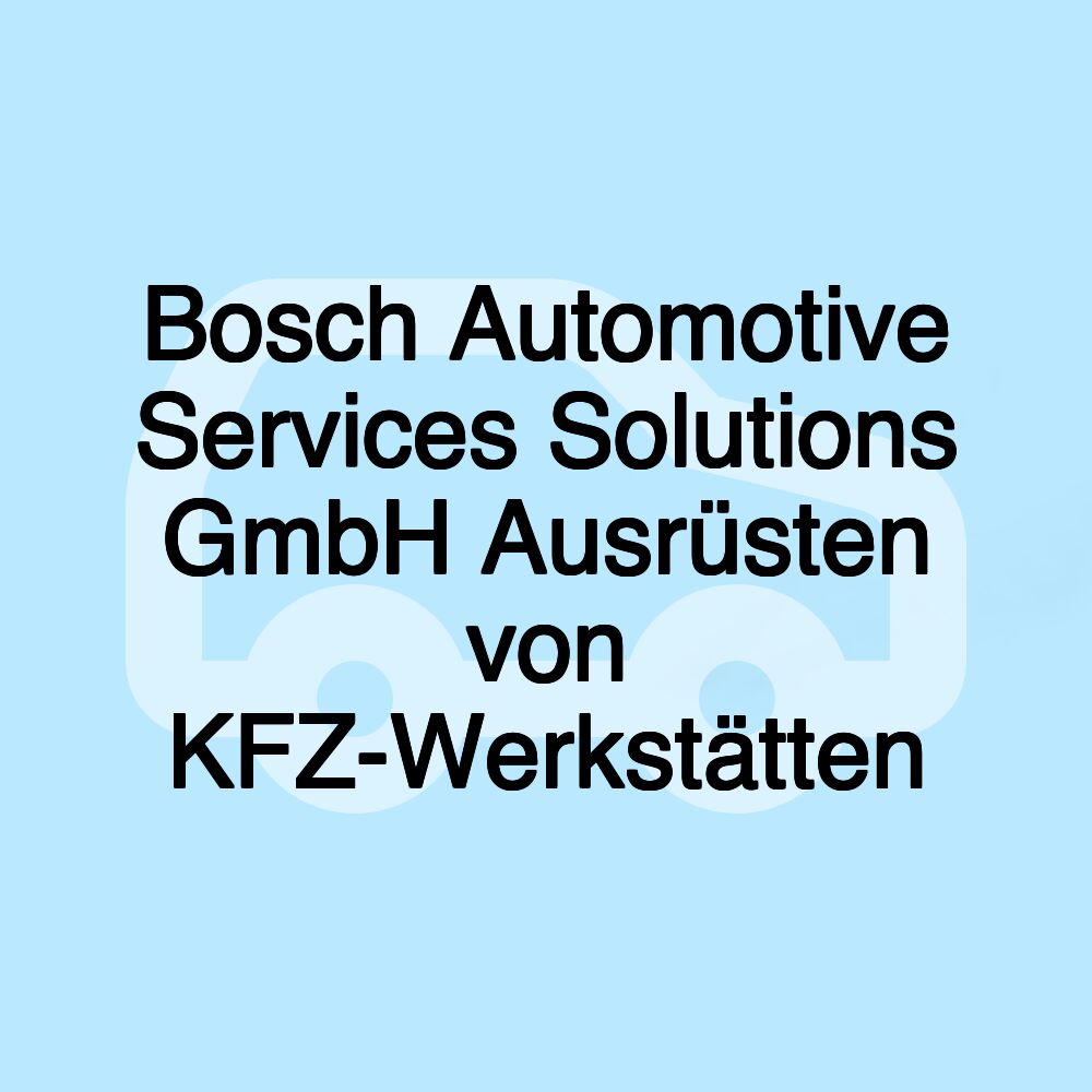 Bosch Automotive Services Solutions GmbH Ausrüsten von KFZ-Werkstätten