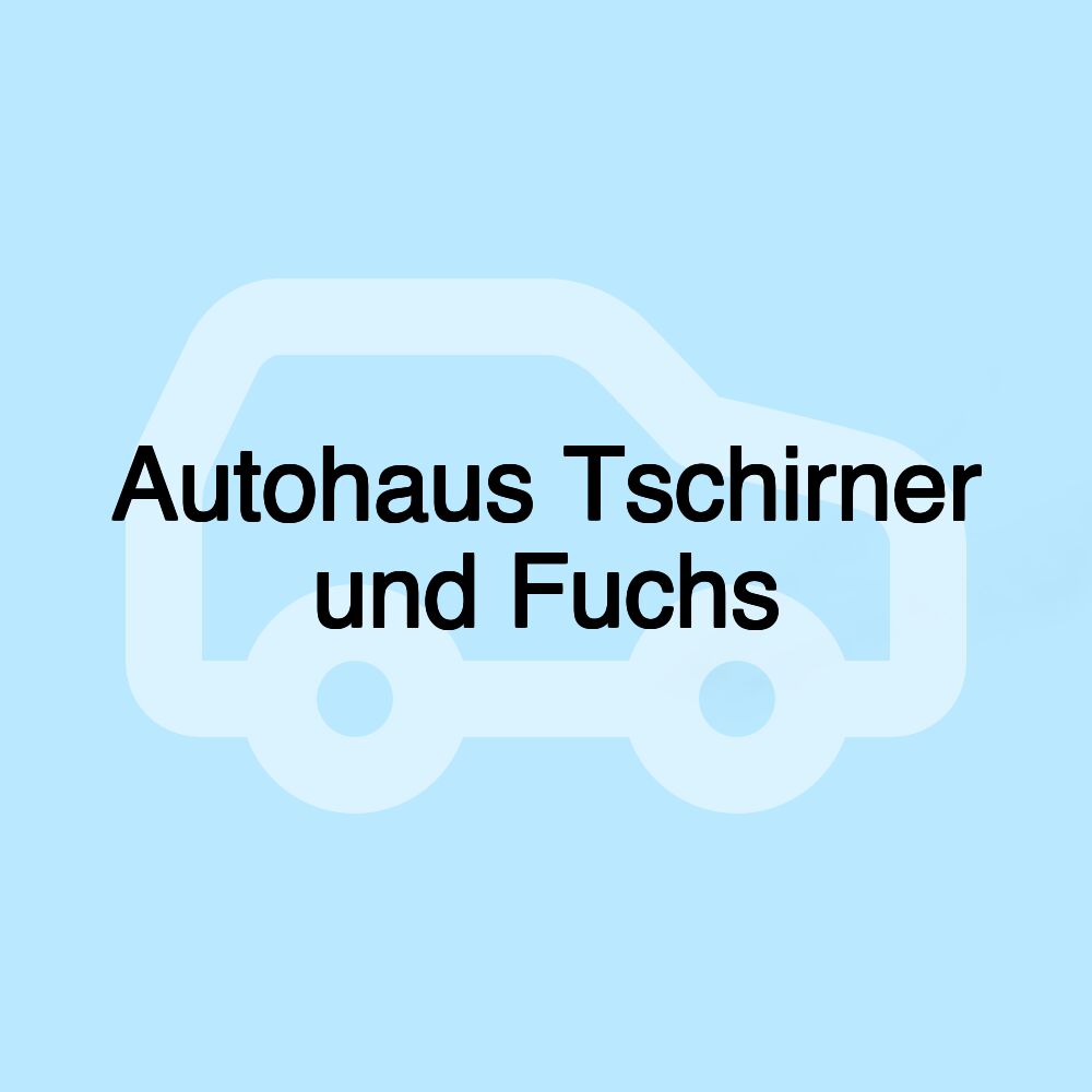 Autohaus Tschirner und Fuchs