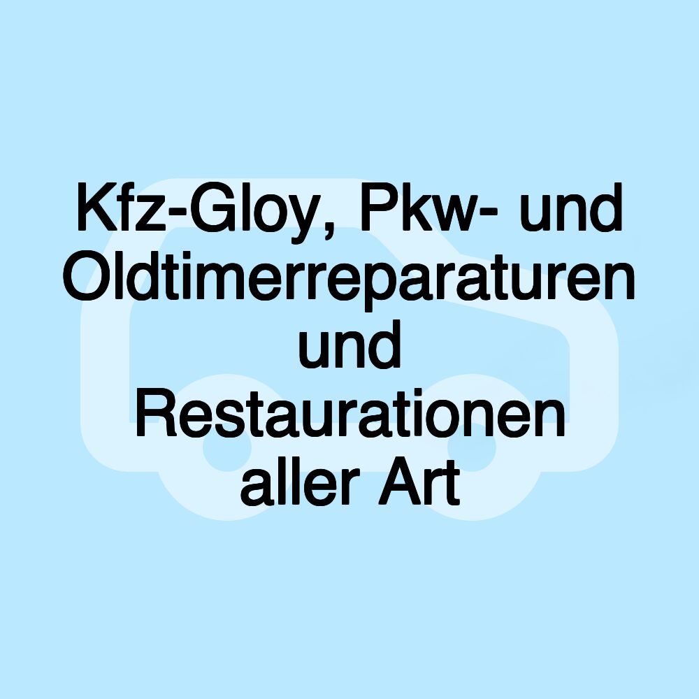 Kfz-Gloy, Pkw- und Oldtimerreparaturen und Restaurationen aller Art