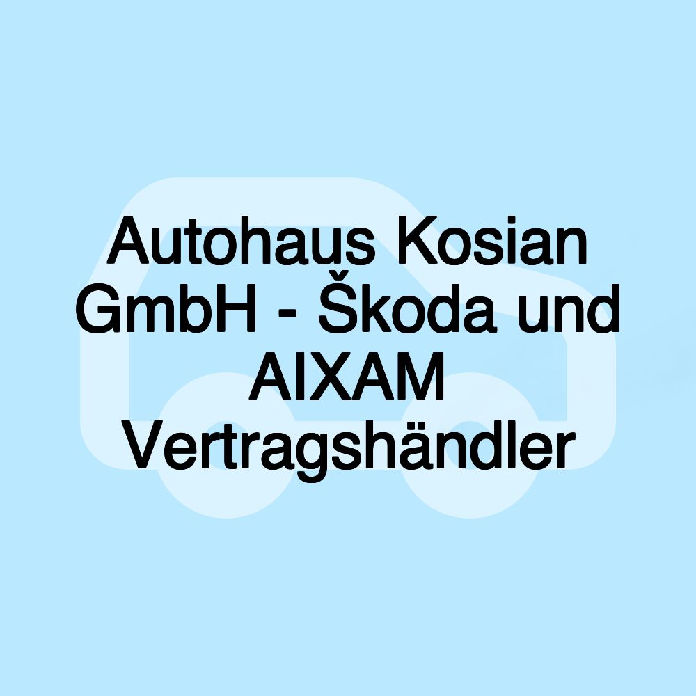 Autohaus Kosian GmbH - Škoda und AIXAM Vertragshändler